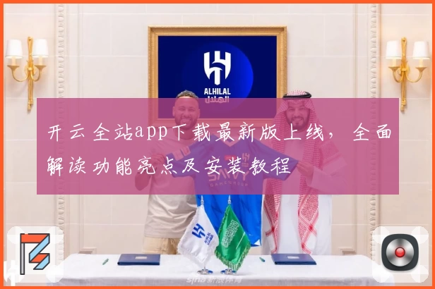 开云全站app下载最新版上线，全面解读功能亮点及安装教程