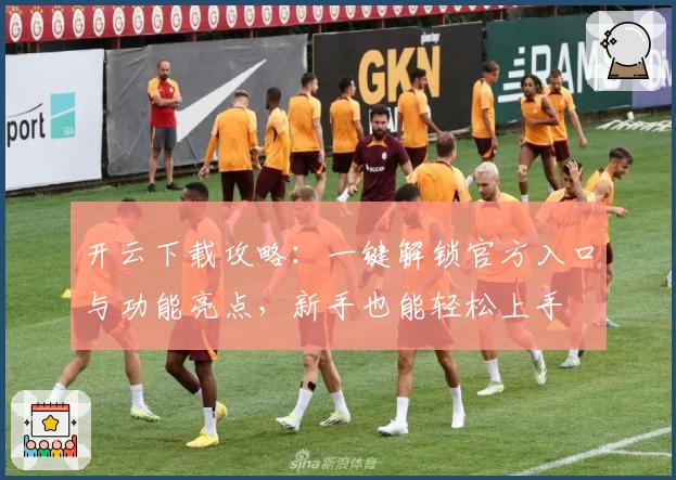 开云下载攻略：一键解锁官方入口与功能亮点，新手也能轻松上手