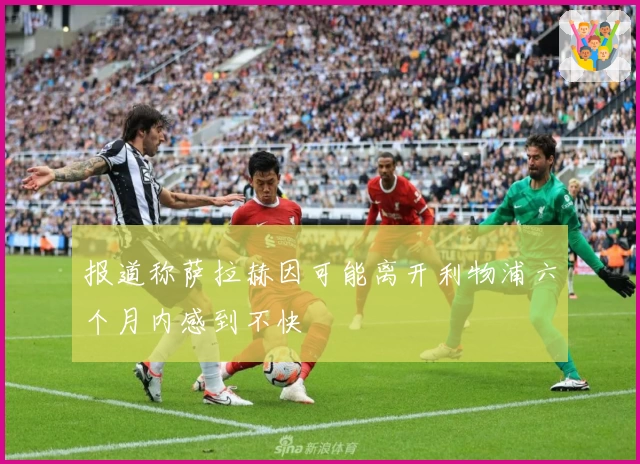 报道称萨拉赫因可能离开利物浦六个月内感到不快