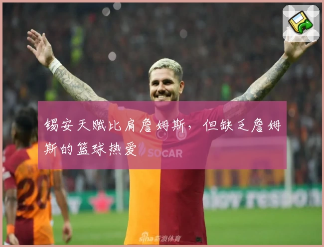 锡安天赋比肩詹姆斯，但缺乏詹姆斯的篮球热爱