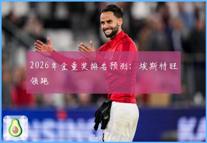 2026年金童奖排名预测：埃斯特旺领跑