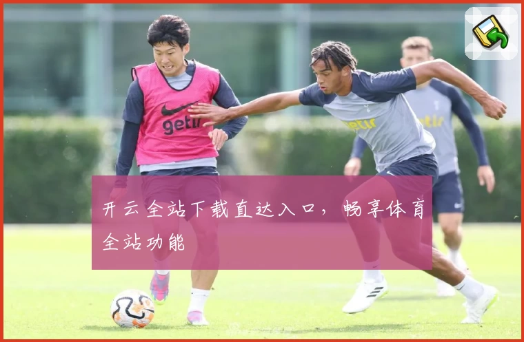 开云全站下载直达入口，畅享体育全站功能