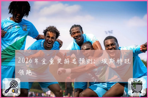 2026年金童奖排名预测：埃斯特旺领跑