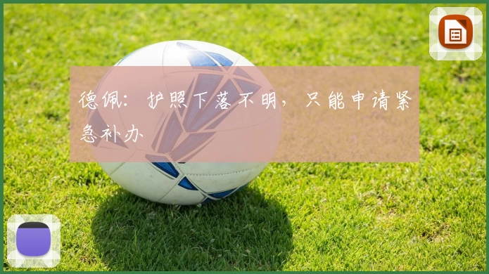 德佩：护照下落不明，只能申请紧急补办
