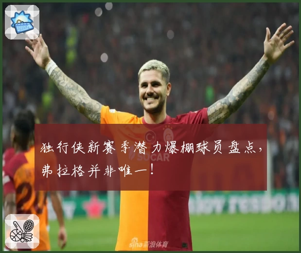 独行侠新赛季潜力爆棚球员盘点，弗拉格并非唯一！